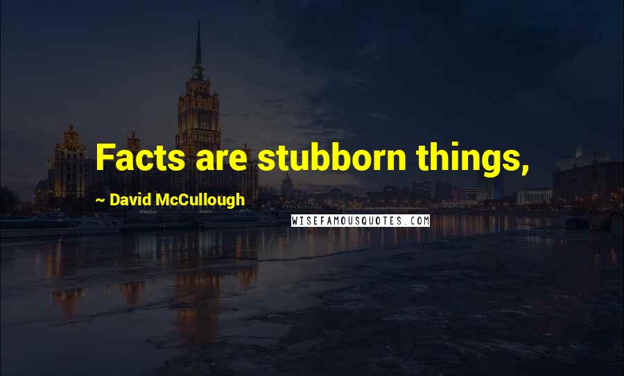 David McCullough Quotes: Facts are stubborn things,