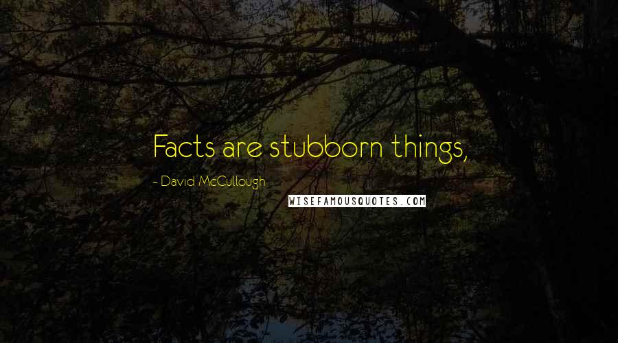 David McCullough Quotes: Facts are stubborn things,