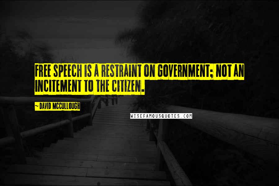 David McCullough Quotes: Free speech is a restraint on government; not an incitement to the citizen.