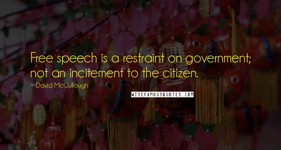 David McCullough Quotes: Free speech is a restraint on government; not an incitement to the citizen.
