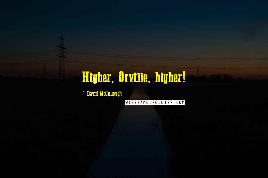 David McCullough Quotes: Higher, Orville, higher!