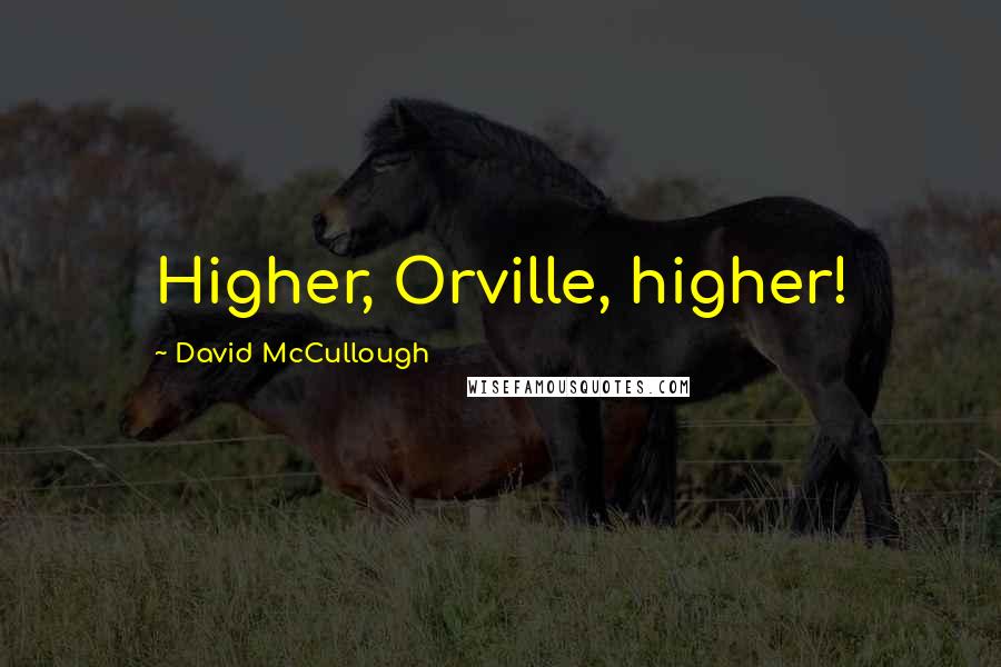 David McCullough Quotes: Higher, Orville, higher!