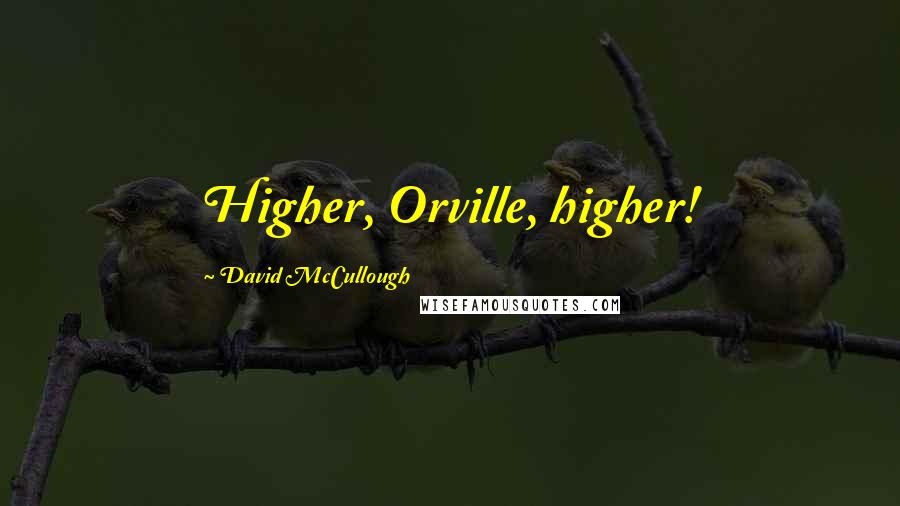 David McCullough Quotes: Higher, Orville, higher!