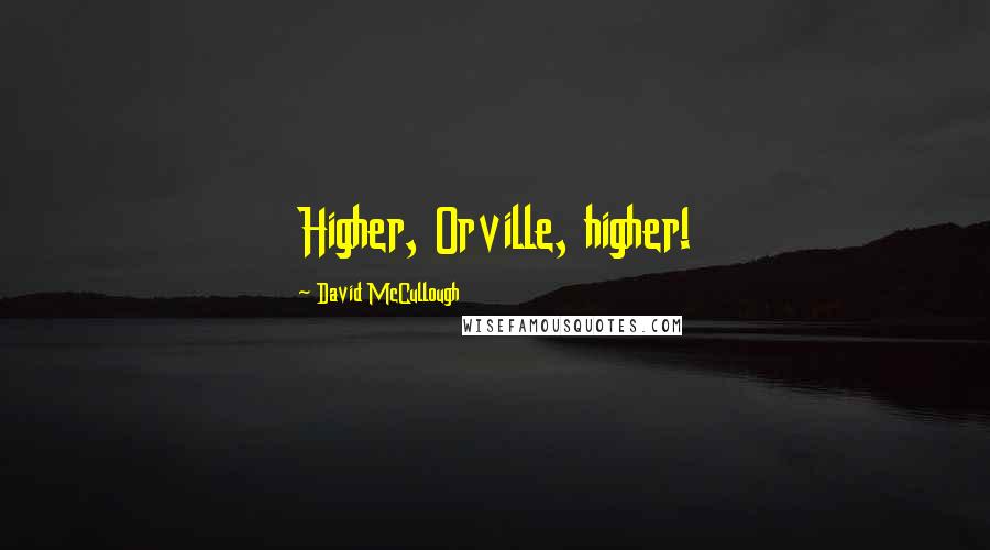 David McCullough Quotes: Higher, Orville, higher!