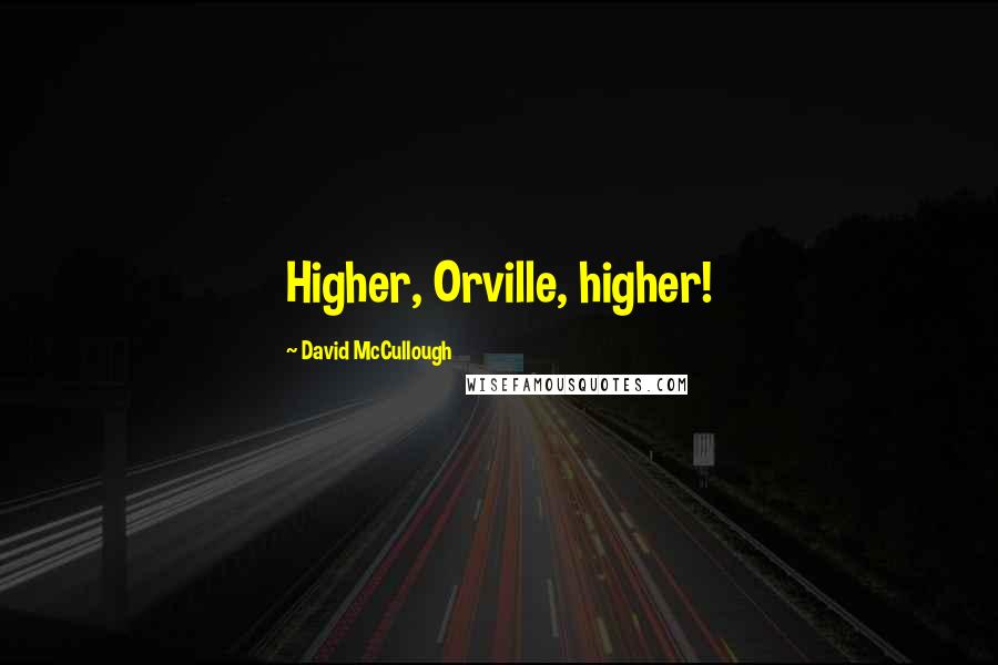 David McCullough Quotes: Higher, Orville, higher!