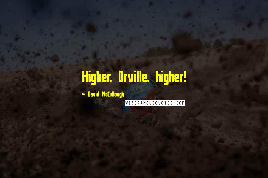 David McCullough Quotes: Higher, Orville, higher!