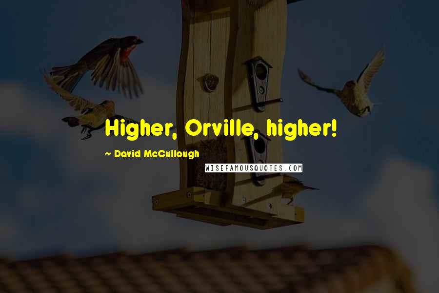 David McCullough Quotes: Higher, Orville, higher!