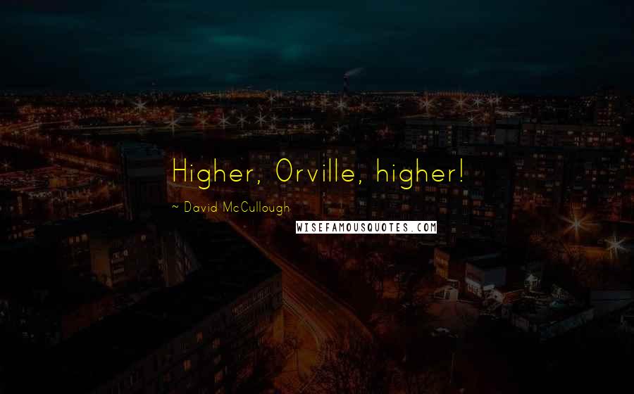 David McCullough Quotes: Higher, Orville, higher!