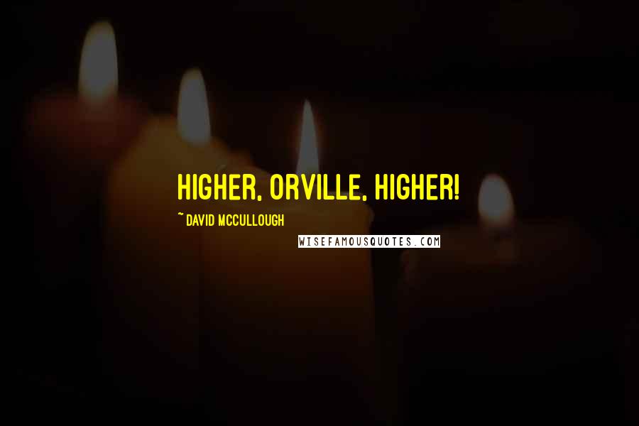 David McCullough Quotes: Higher, Orville, higher!