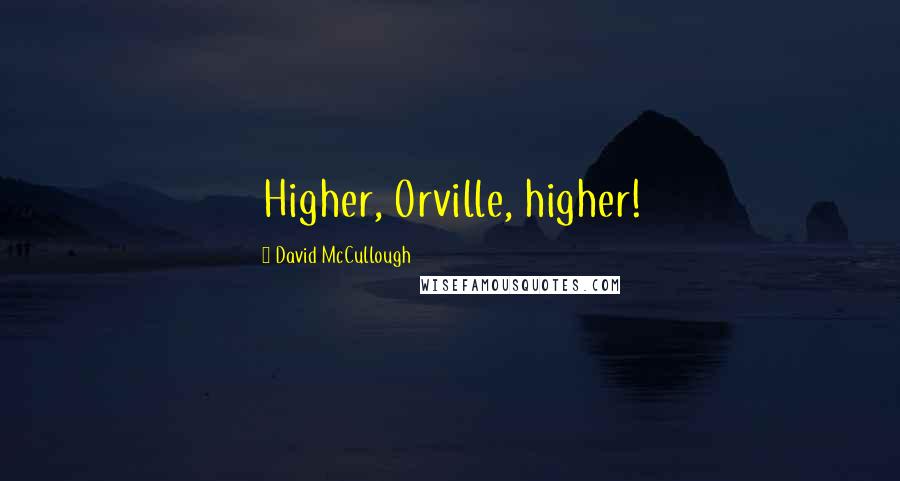 David McCullough Quotes: Higher, Orville, higher!