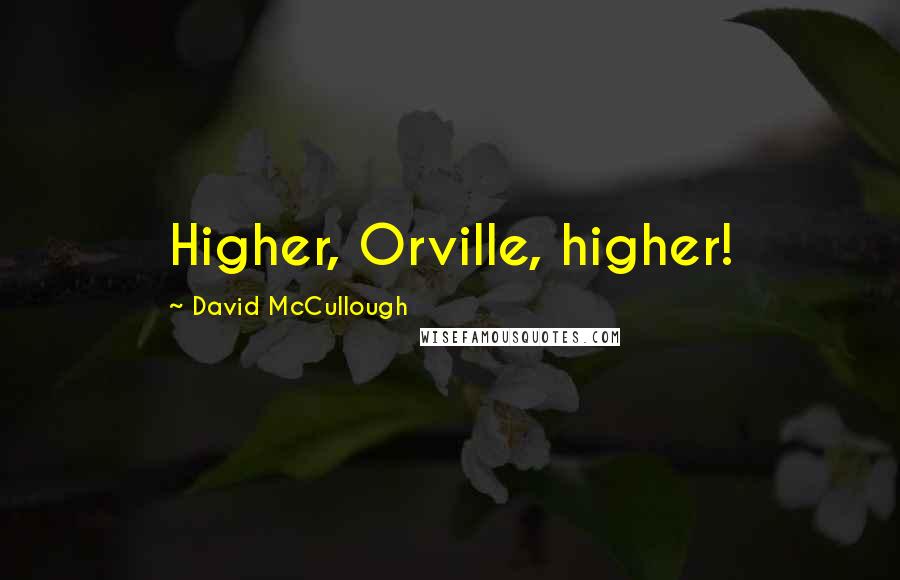 David McCullough Quotes: Higher, Orville, higher!