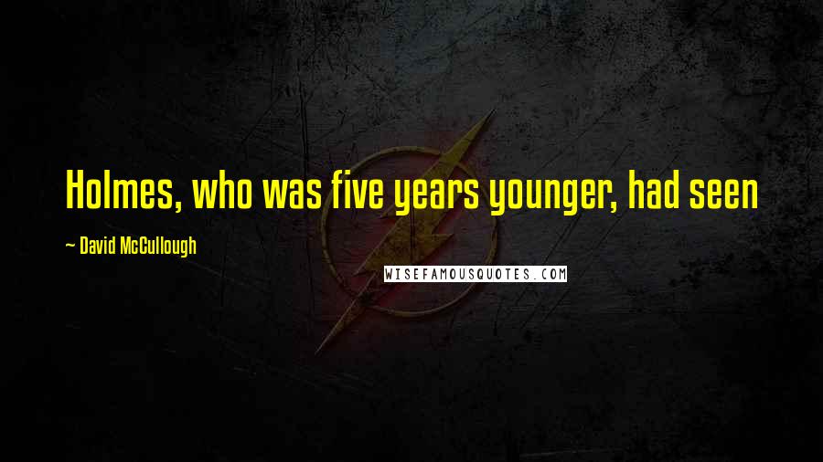 David McCullough Quotes: Holmes, who was five years younger, had seen