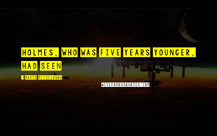 David McCullough Quotes: Holmes, who was five years younger, had seen