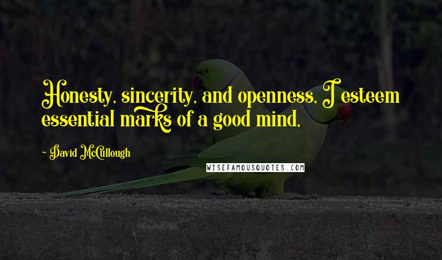 David McCullough Quotes: Honesty, sincerity, and openness, I esteem essential marks of a good mind,
