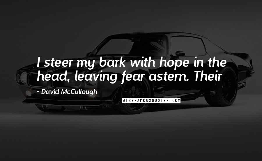 David McCullough Quotes: I steer my bark with hope in the head, leaving fear astern. Their
