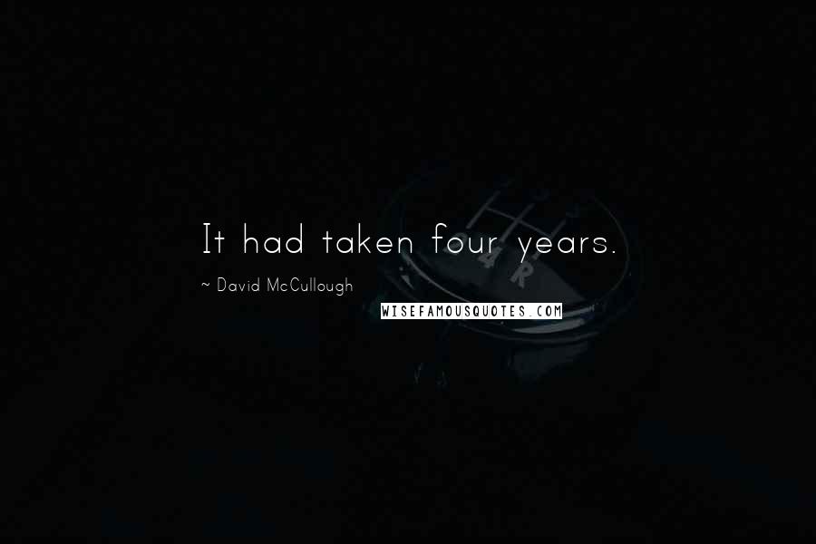 David McCullough Quotes: It had taken four years.