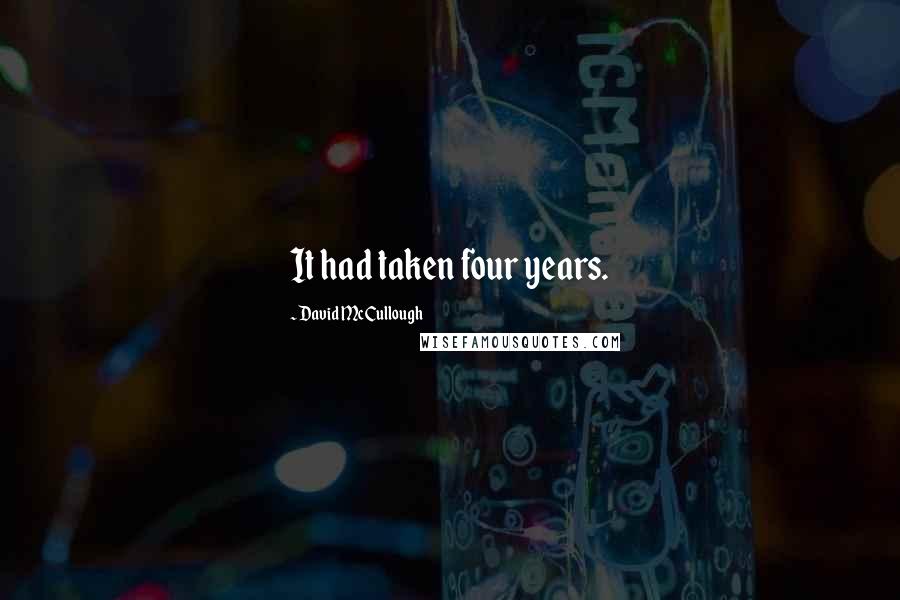 David McCullough Quotes: It had taken four years.