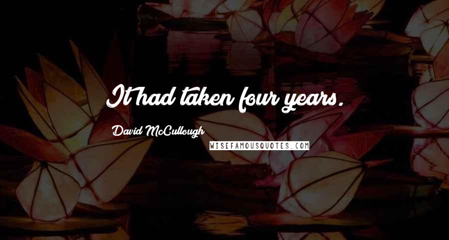 David McCullough Quotes: It had taken four years.
