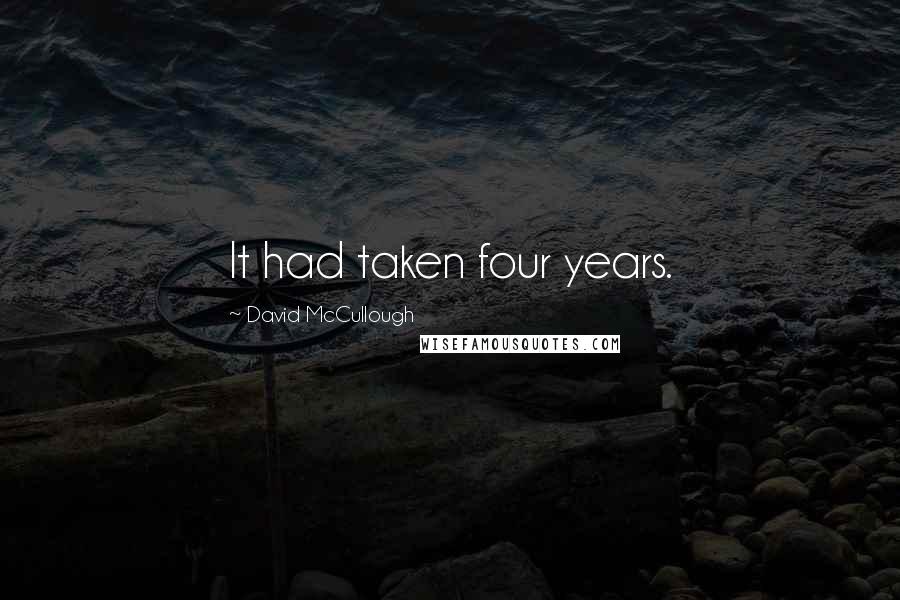 David McCullough Quotes: It had taken four years.