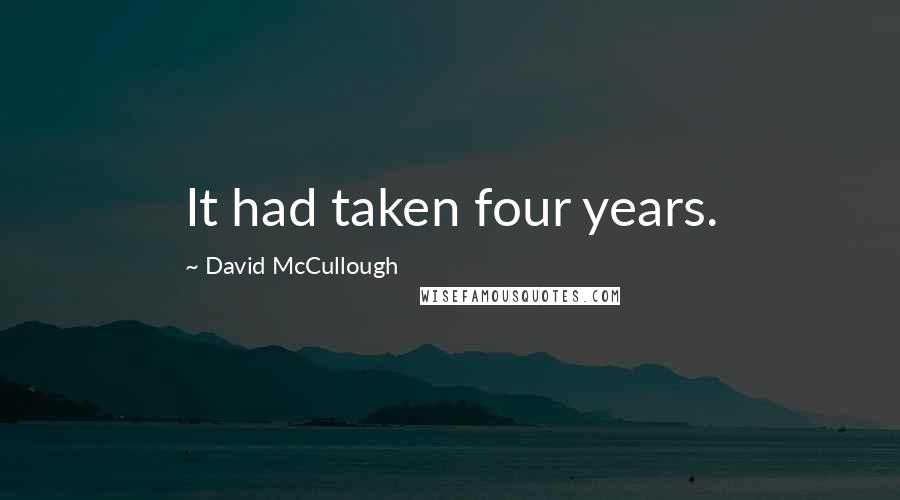 David McCullough Quotes: It had taken four years.