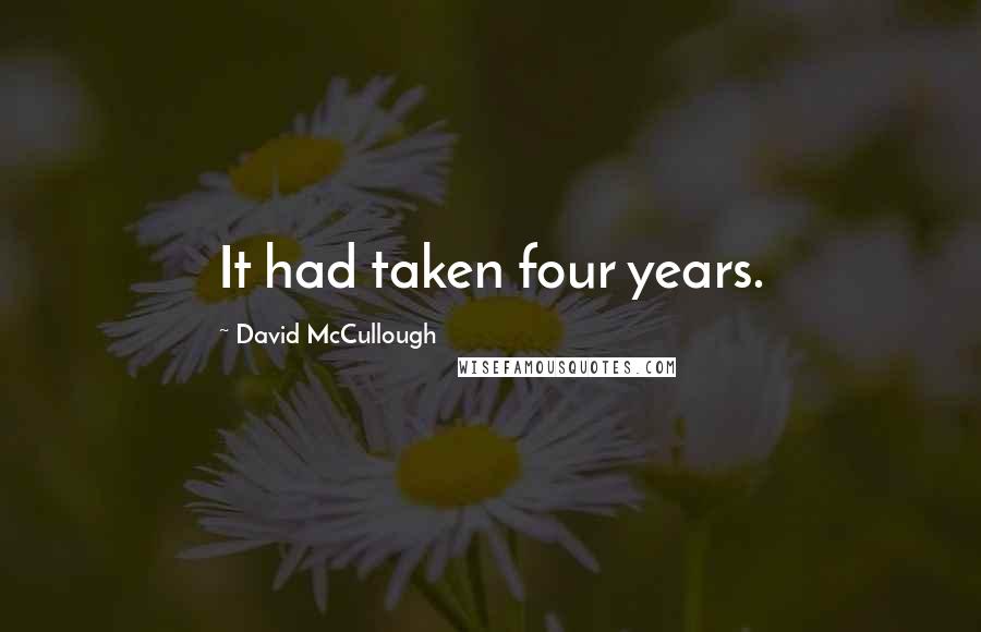 David McCullough Quotes: It had taken four years.