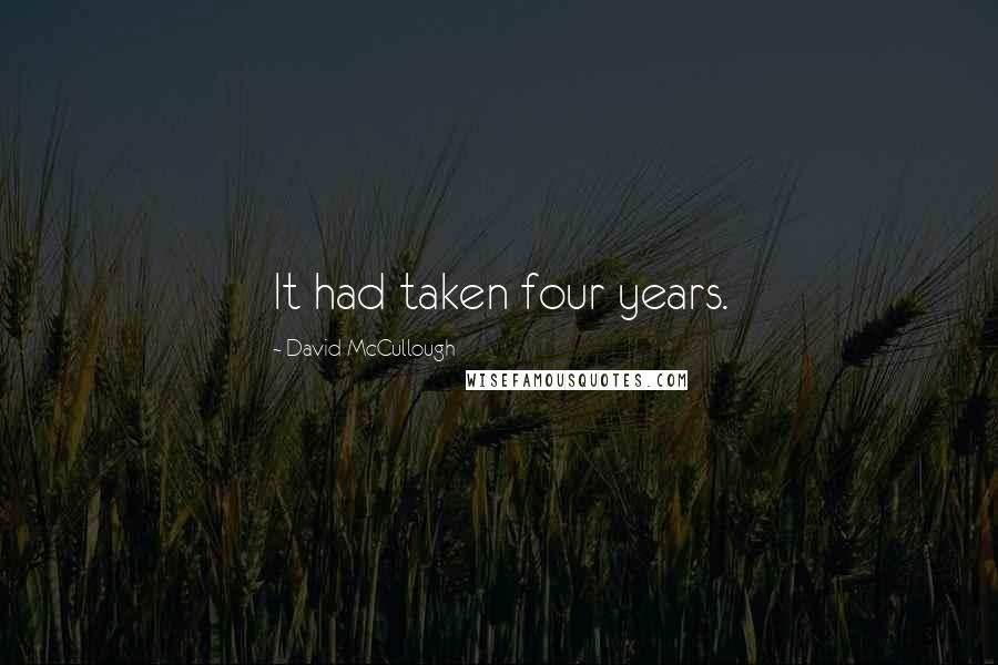David McCullough Quotes: It had taken four years.