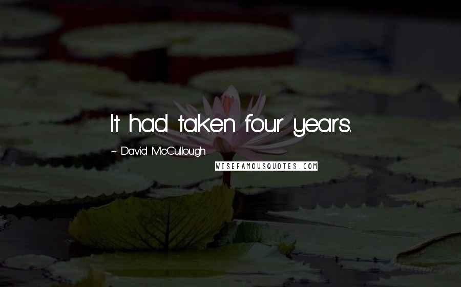 David McCullough Quotes: It had taken four years.