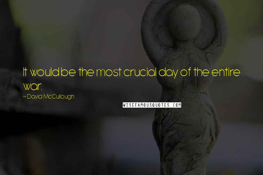 David McCullough Quotes: It would be the most crucial day of the entire war.