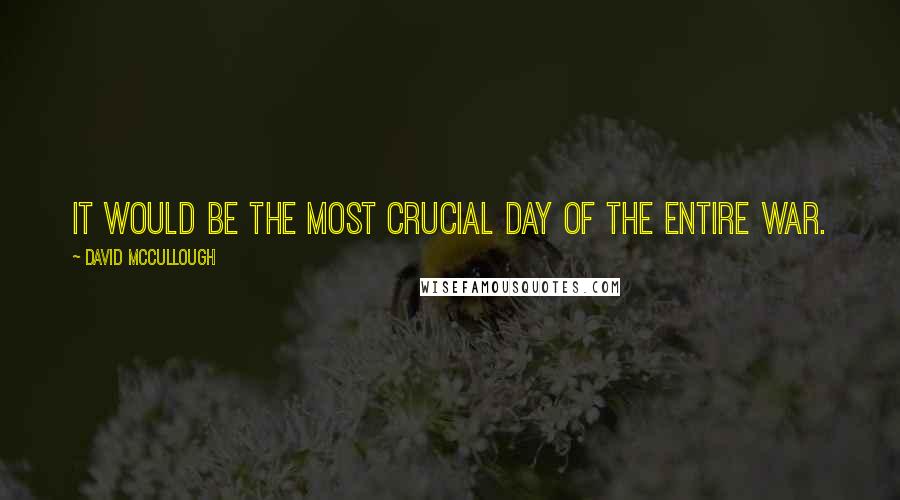 David McCullough Quotes: It would be the most crucial day of the entire war.