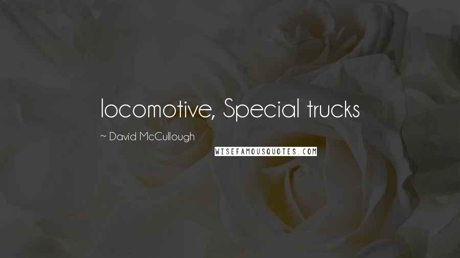 David McCullough Quotes: locomotive, Special trucks