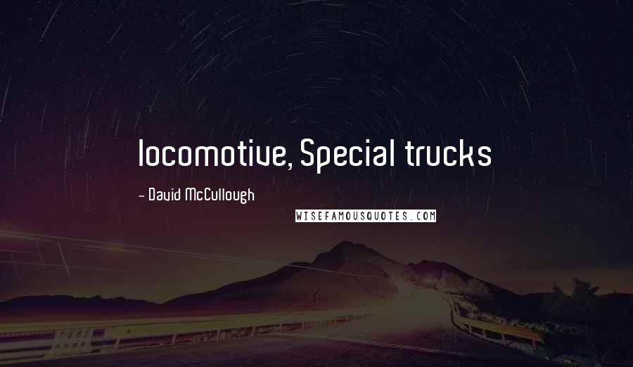 David McCullough Quotes: locomotive, Special trucks