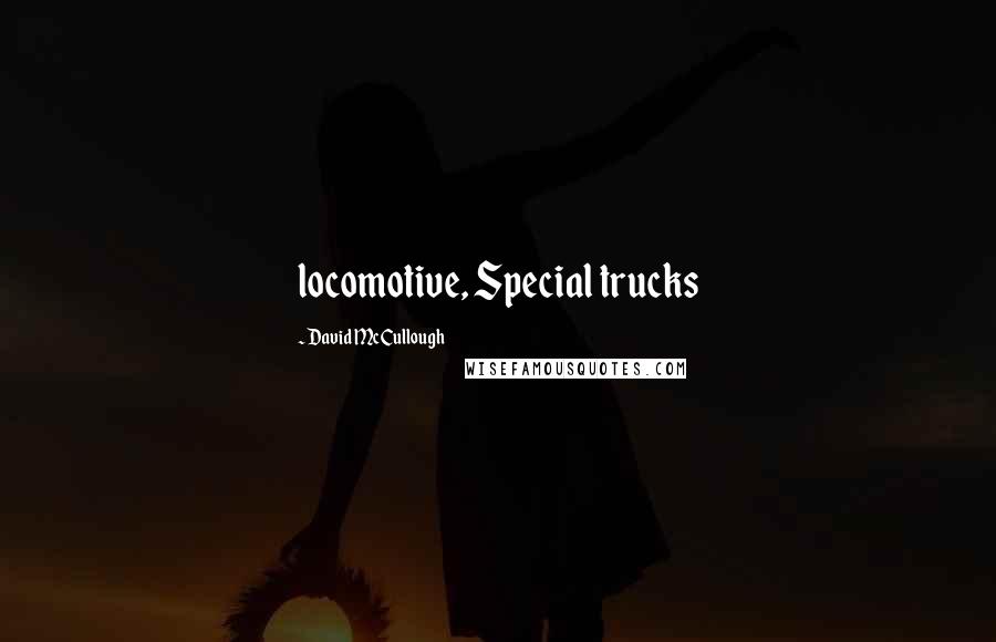David McCullough Quotes: locomotive, Special trucks