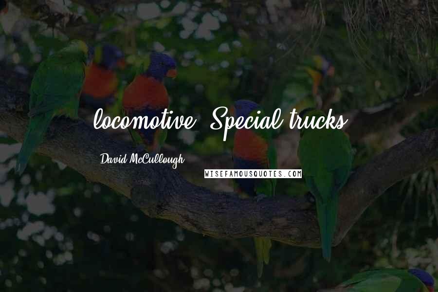 David McCullough Quotes: locomotive, Special trucks