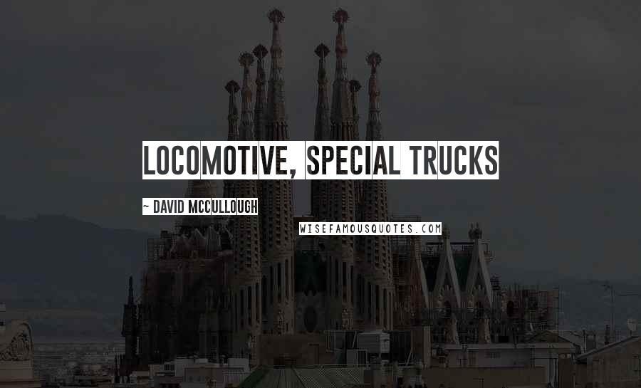 David McCullough Quotes: locomotive, Special trucks