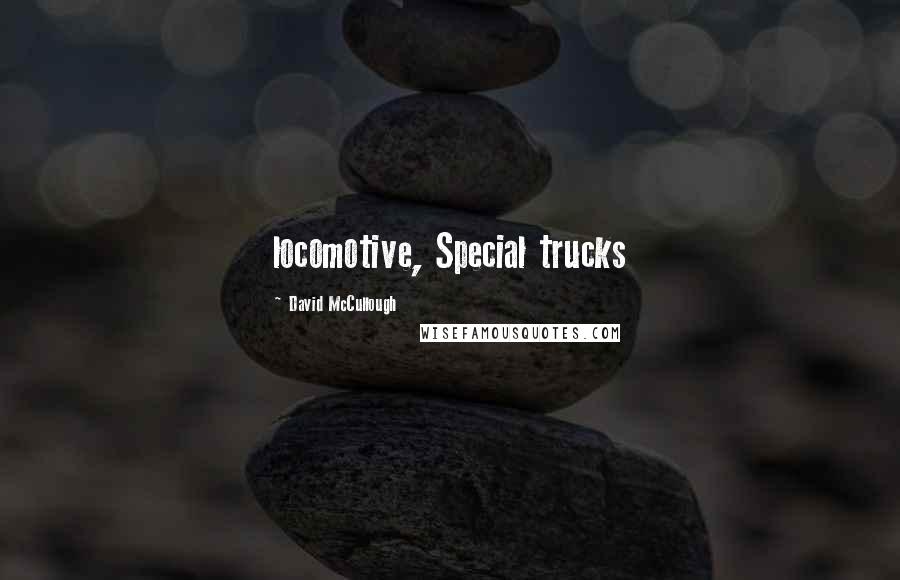 David McCullough Quotes: locomotive, Special trucks