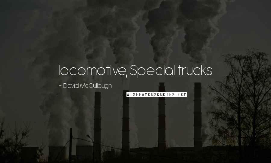 David McCullough Quotes: locomotive, Special trucks