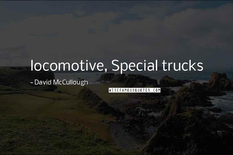 David McCullough Quotes: locomotive, Special trucks