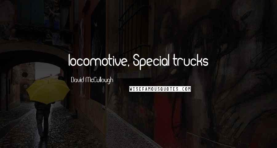 David McCullough Quotes: locomotive, Special trucks