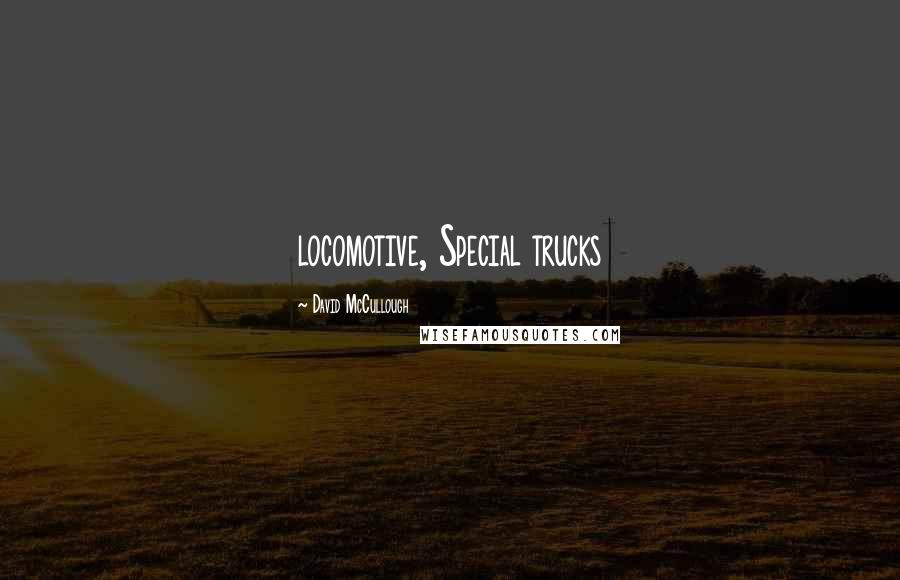 David McCullough Quotes: locomotive, Special trucks
