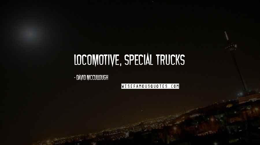 David McCullough Quotes: locomotive, Special trucks