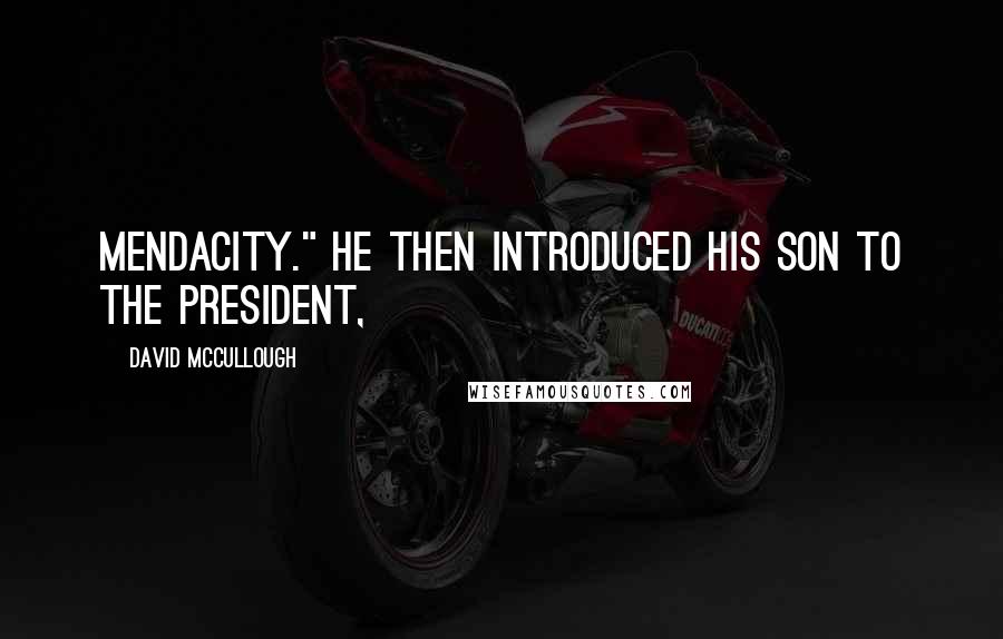 David McCullough Quotes: mendacity." He then introduced his son to the President,