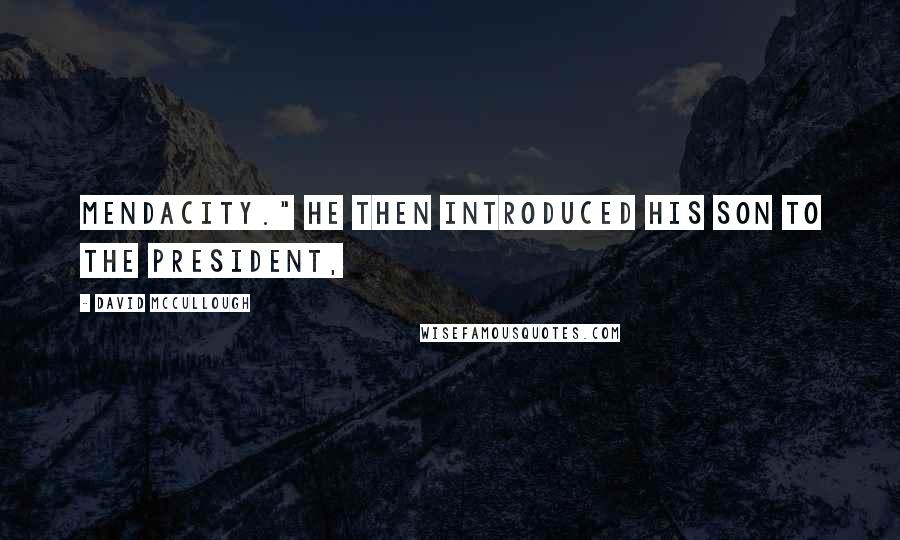 David McCullough Quotes: mendacity." He then introduced his son to the President,
