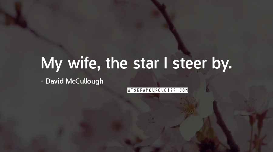 David McCullough Quotes: My wife, the star I steer by.