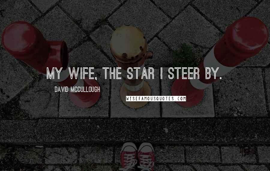 David McCullough Quotes: My wife, the star I steer by.