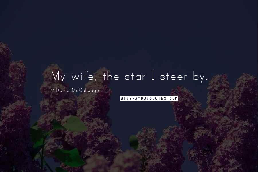 David McCullough Quotes: My wife, the star I steer by.