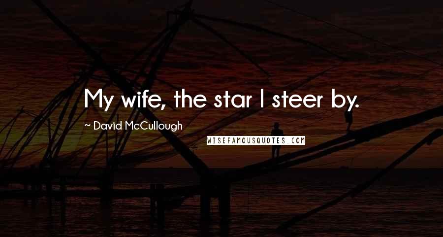 David McCullough Quotes: My wife, the star I steer by.
