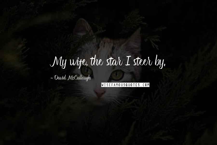 David McCullough Quotes: My wife, the star I steer by.