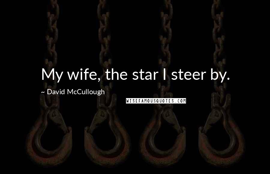 David McCullough Quotes: My wife, the star I steer by.