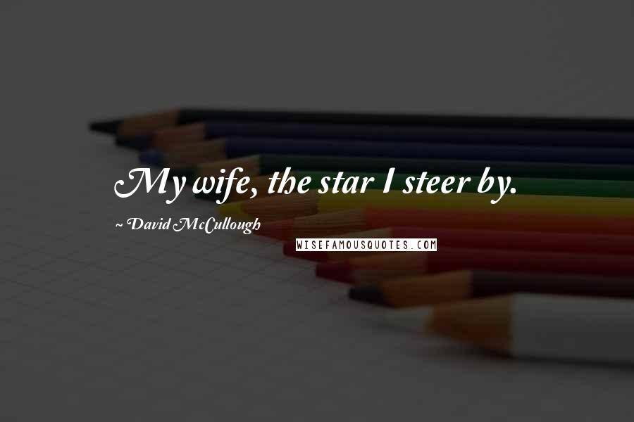 David McCullough Quotes: My wife, the star I steer by.