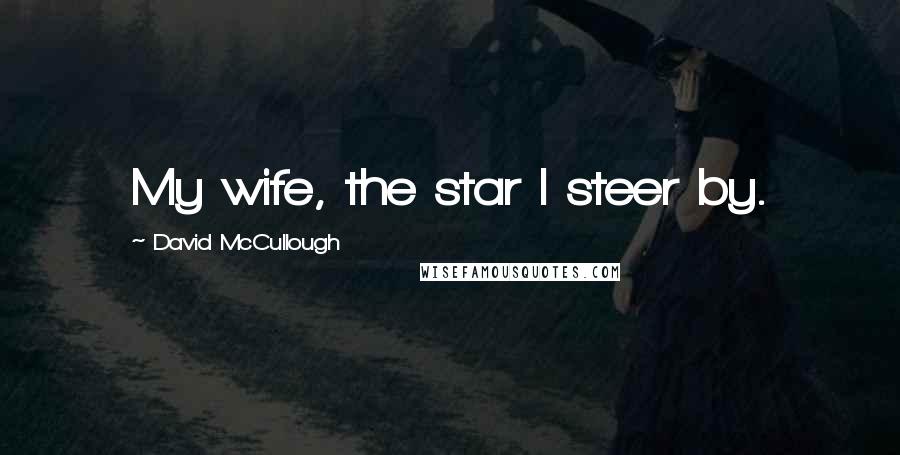 David McCullough Quotes: My wife, the star I steer by.